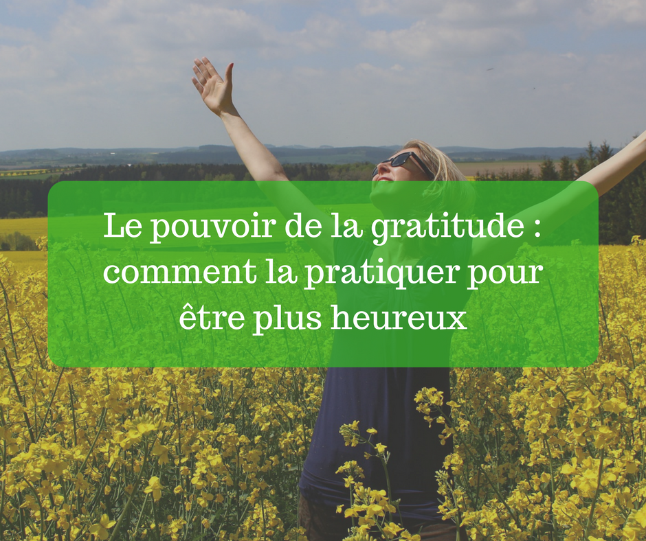 Le pouvoir de la gratitude : comment la pratiquer pour être plus ...
